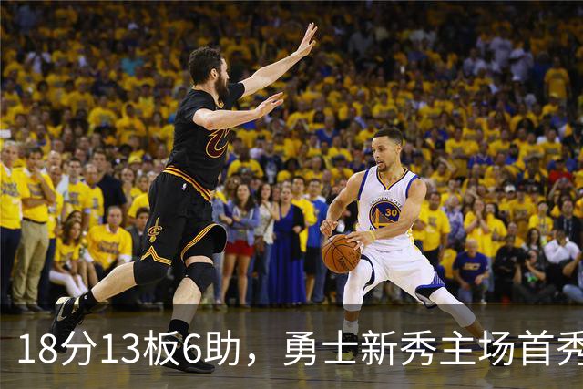 18分13板6助，勇士新秀主场首秀复制韦伯数据